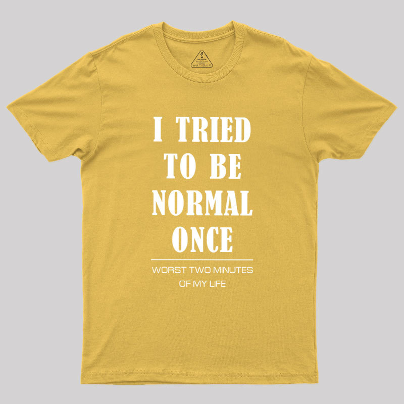 I Tried To Be Normal Once Geek T-Shirt