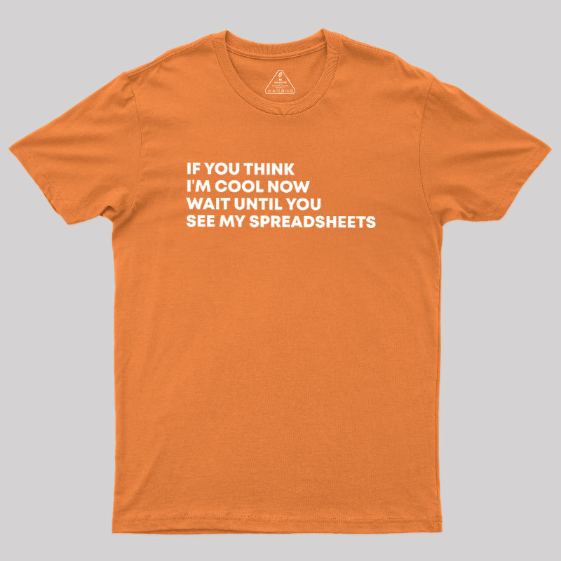 If You Think I'm Cool Now Wait Until You See My Spreadsheets Geek T-Shirt
