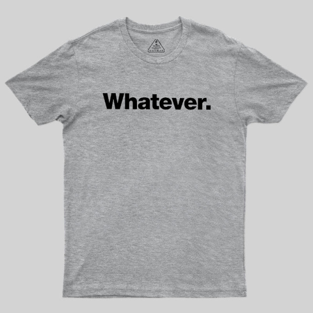 Whatever Geek T-Shirt