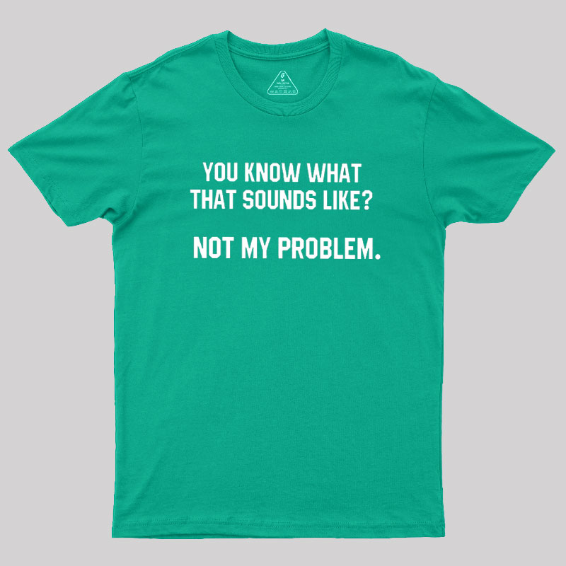 Not My Problem Geek T-Shirt