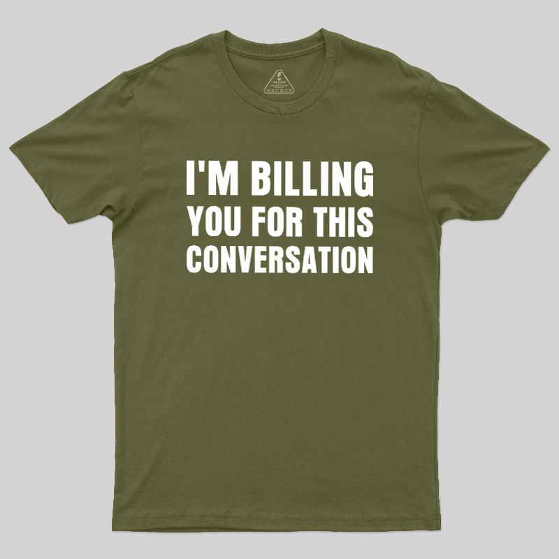 I'm Billing you for This Conversation Geek T-Shirt