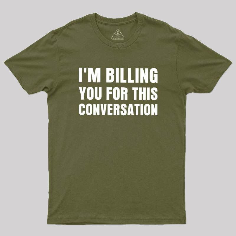 I'm Billing you for This Conversation Geek T-Shirt
