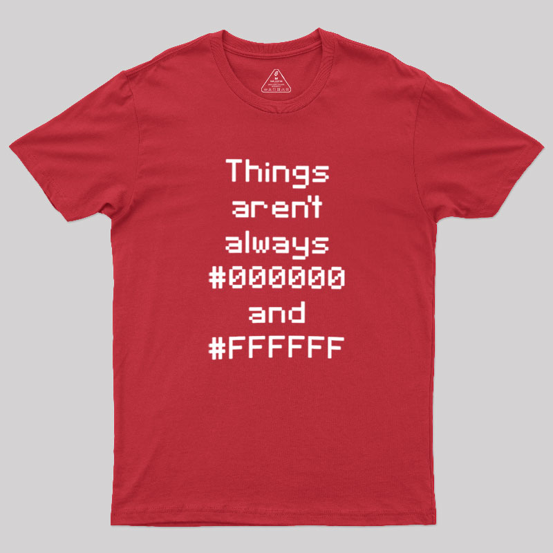 Things Aren't Always Black And White Geek T-Shirt
