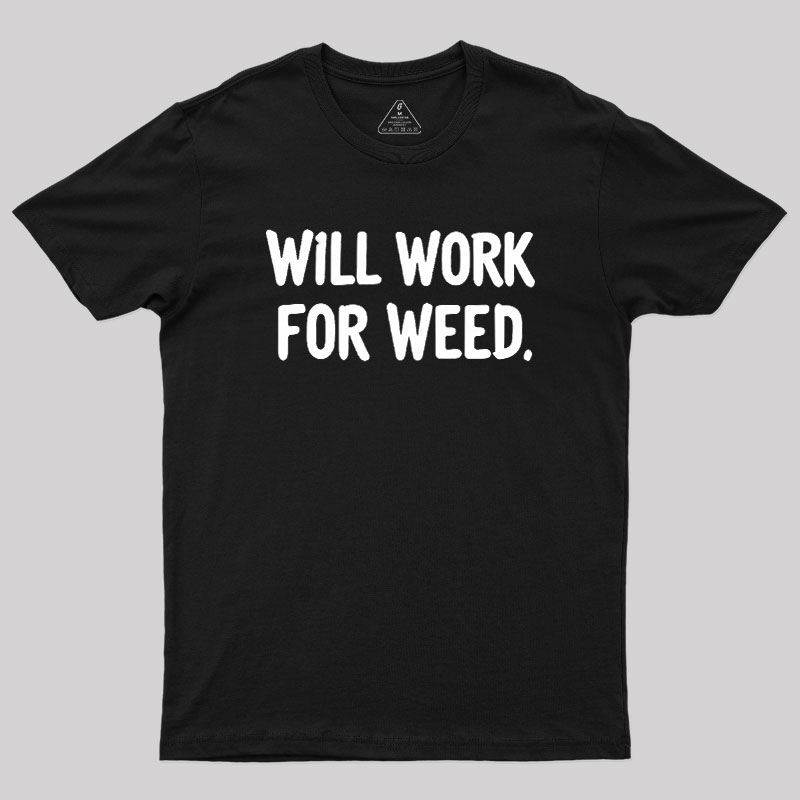 Will Work For Weed Geek T-Shirt