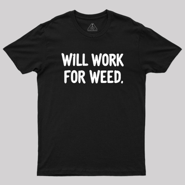 Will Work For Weed Geek T-Shirt
