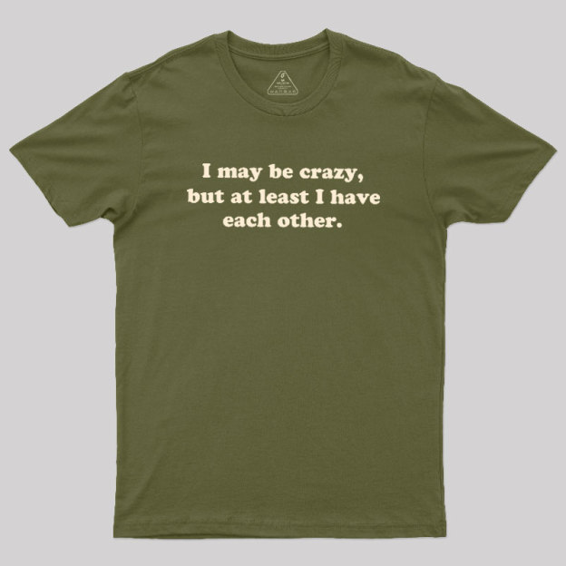 I May Be Crazy Geek T-Shirt