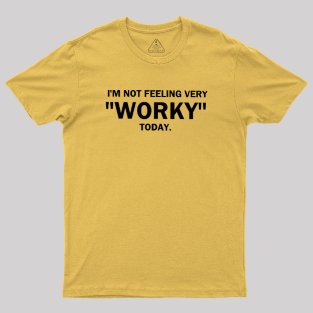Not Feeling Very Worky Today Geek T-Shirt