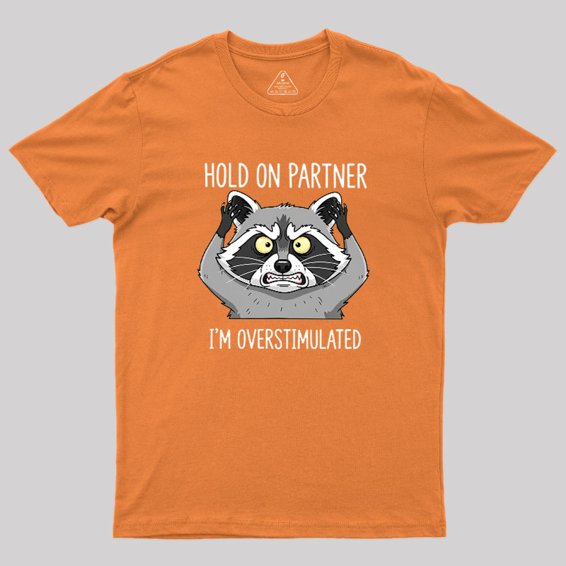 Hold On Partner, I��m Overstimulated Geek T-Shirt