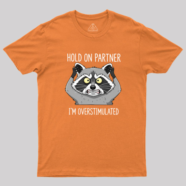Hold On Partner, I��m Overstimulated Geek T-Shirt