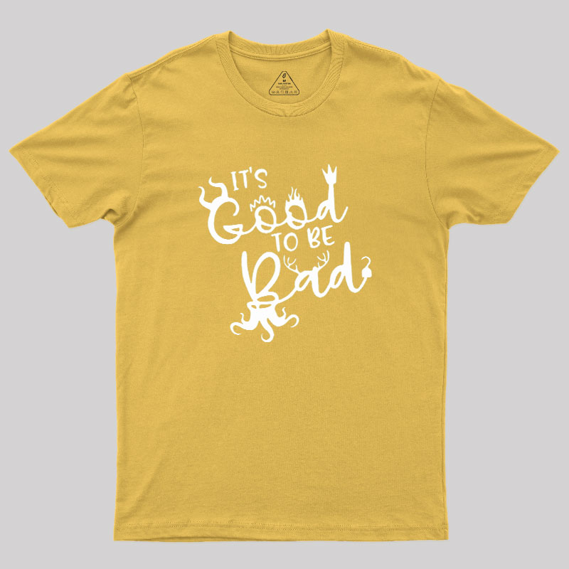 It Is Good To Be Bad Geek T-Shirt