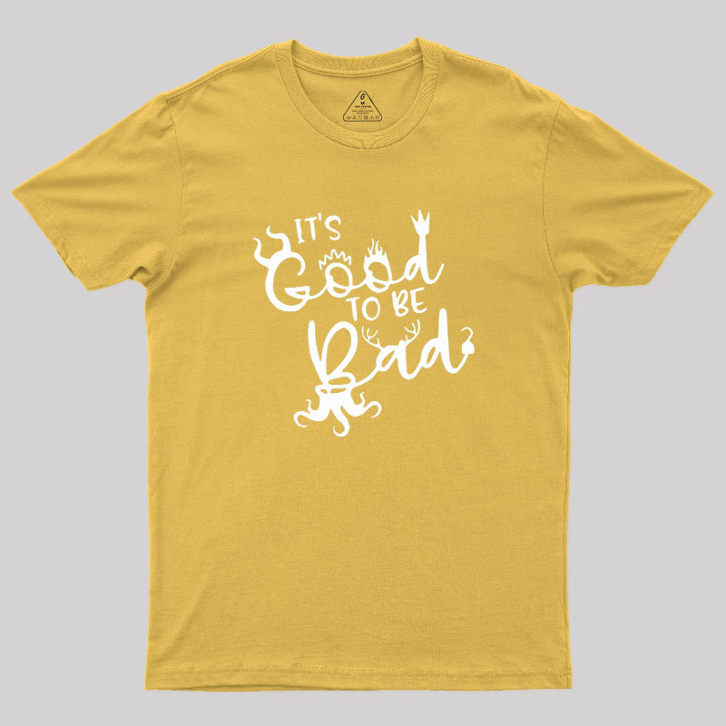 It Is Good To Be Bad Geek T-Shirt