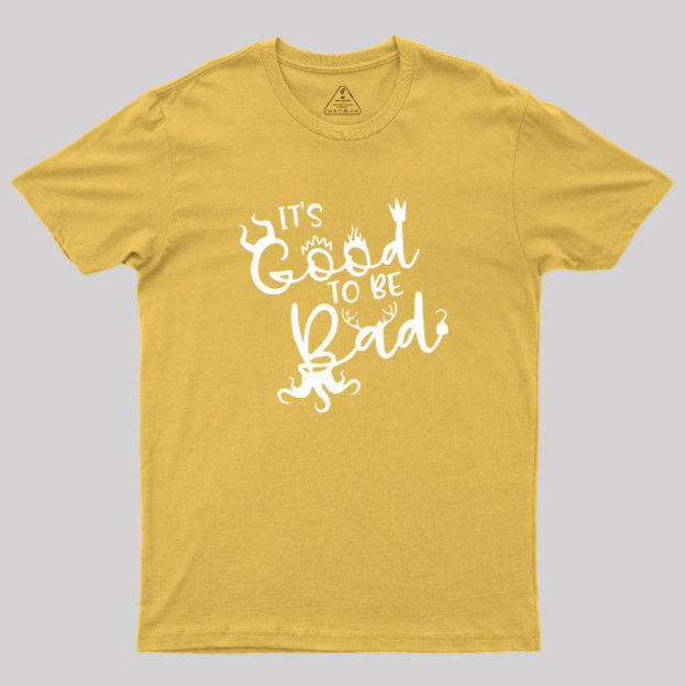 It Is Good To Be Bad Geek T-Shirt