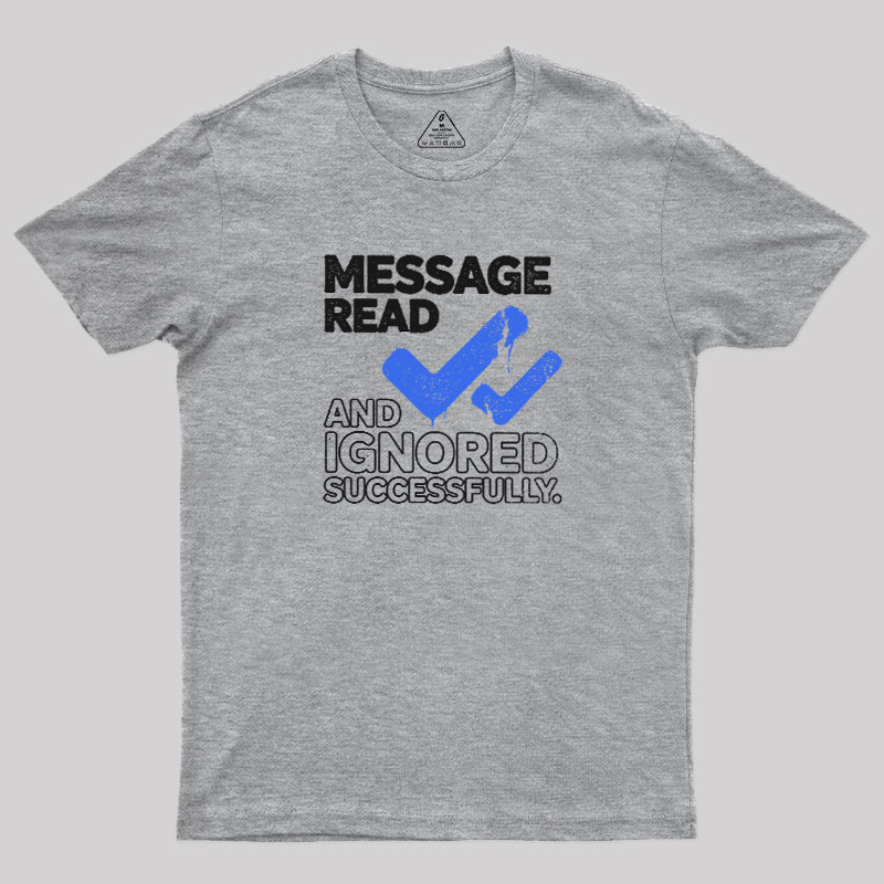 Message Read and Ignored Successfully Geek T-Shirt