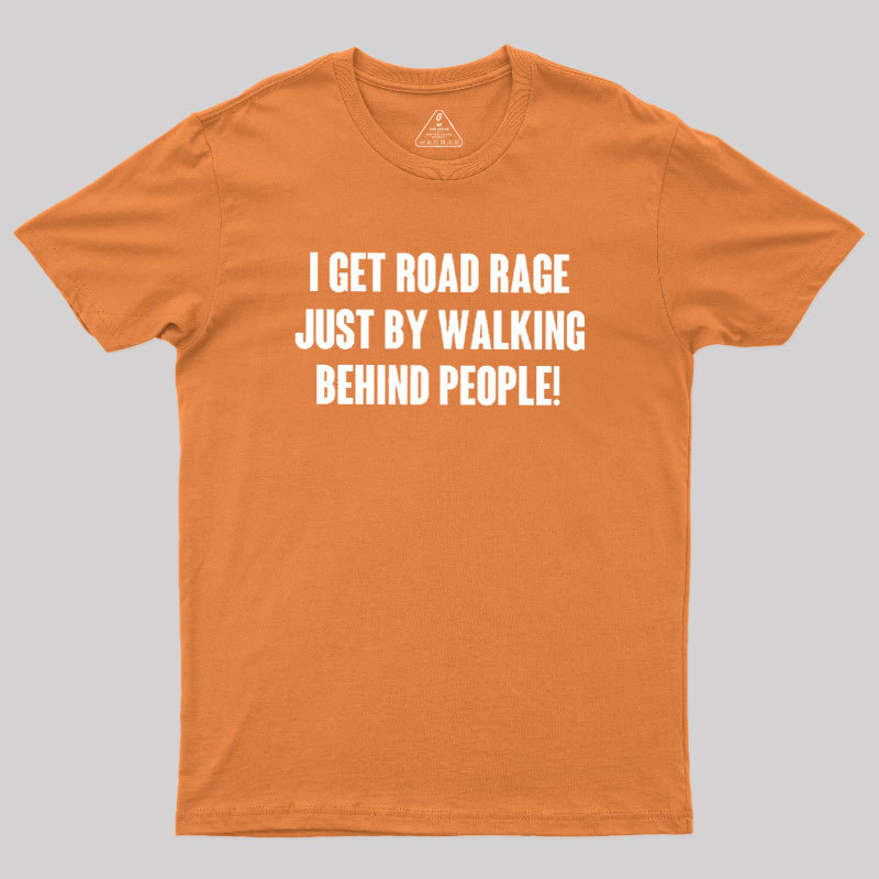 I Get Road Rage Walking Behind People Geek T-Shirt