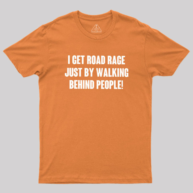 I Get Road Rage Walking Behind People Geek T-Shirt