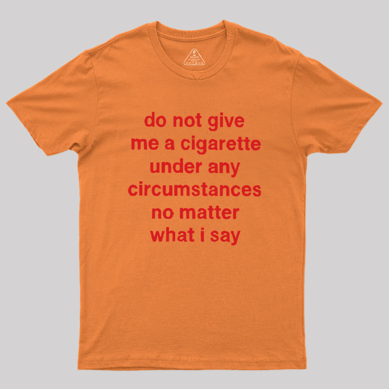 Do Not Give Me A Cigarette Under Any Circumstances Geek T-Shirt