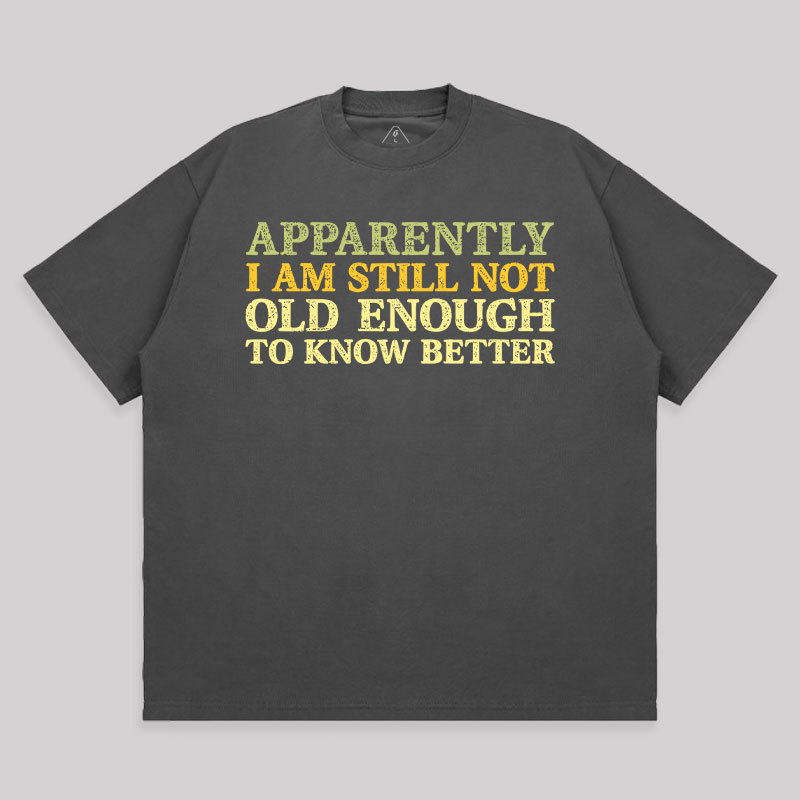 Still Not Old Enough To Know Better Unisex Oversized T-shirt