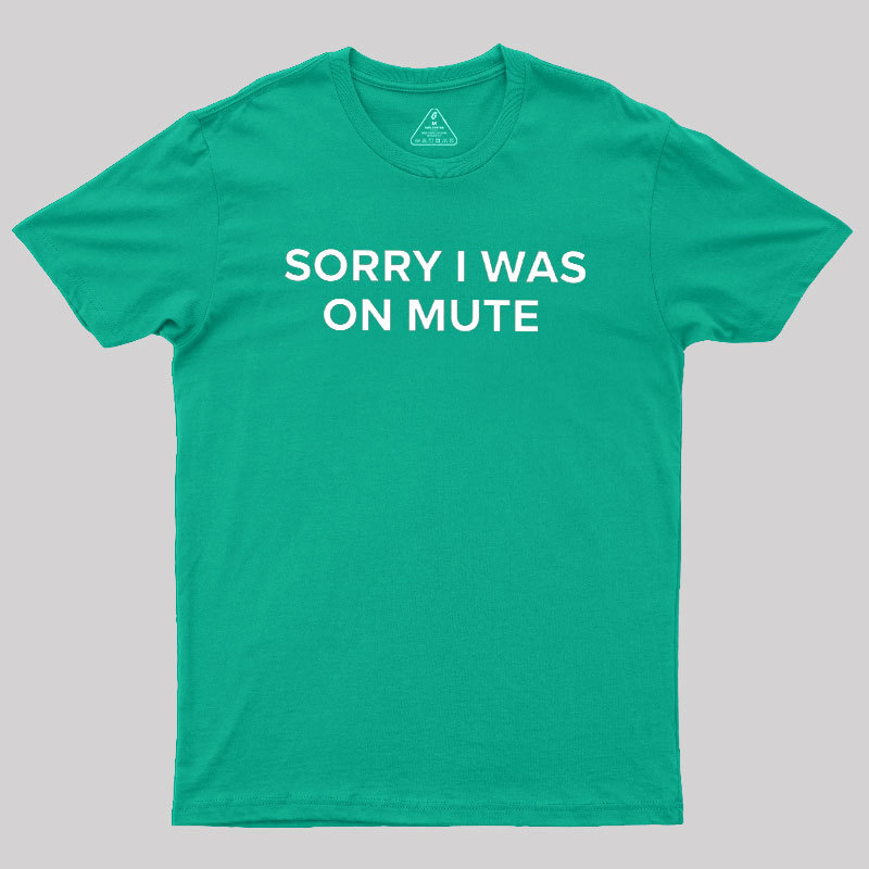 Sorry I Was On Mute Geek T-Shirt