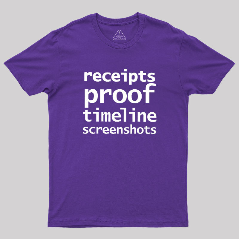 Receipts Proof Timeline Screenshots Geek T-Shirt