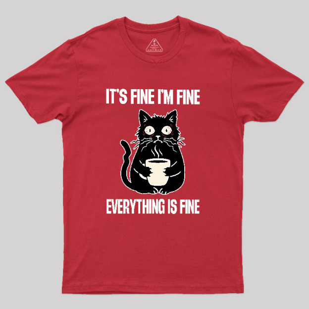 Its Fine Im Fine Everything Is Fine Geek T-Shirt