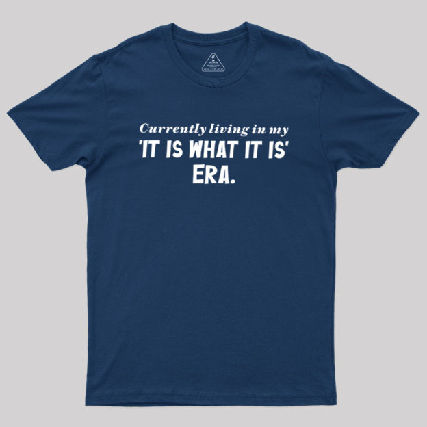 Currently Living in My 'It Is What It Is' Era Geek T-Shirt