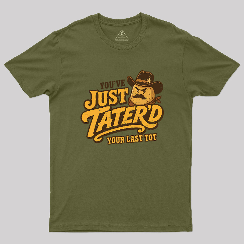 You've Just Tater'd Your Last Tot Geek T-Shirt