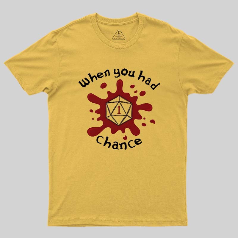 When You Had 1 Chance Geek T-Shirt