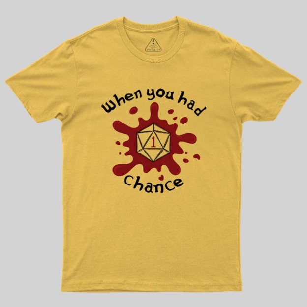 When You Had 1 Chance Geek T-Shirt