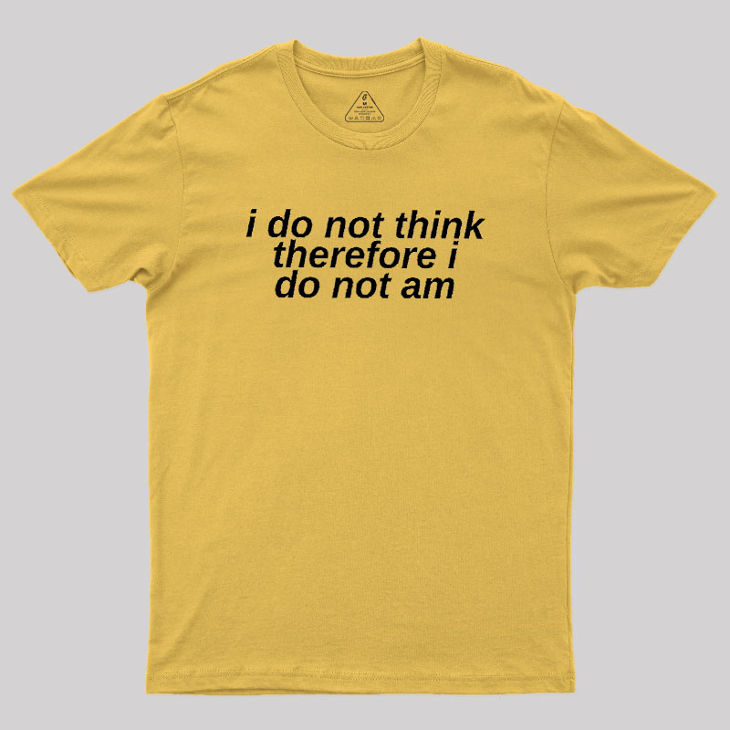 I Do Not Think Geek T-Shirt
