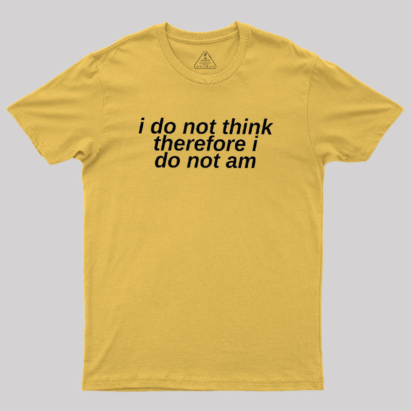 I Do Not Think Geek T-Shirt