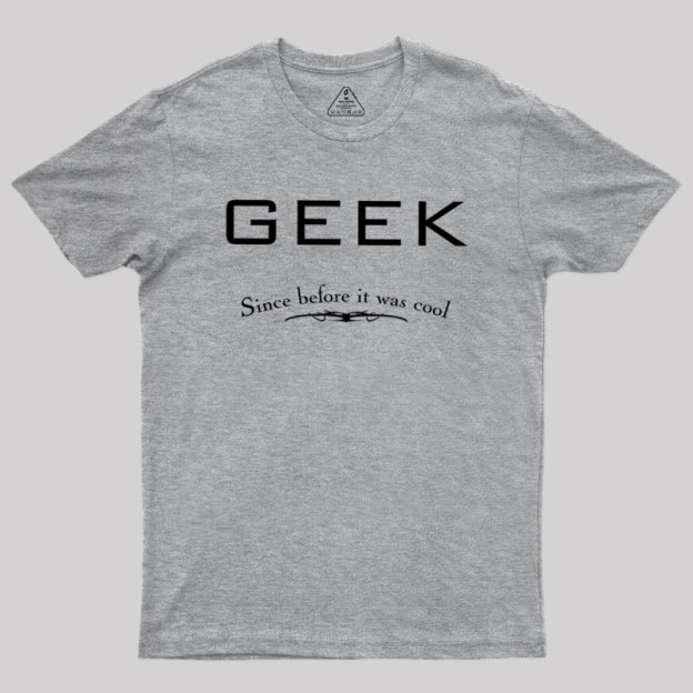 Geek Since Before It Was Cool Geek T-Shirt