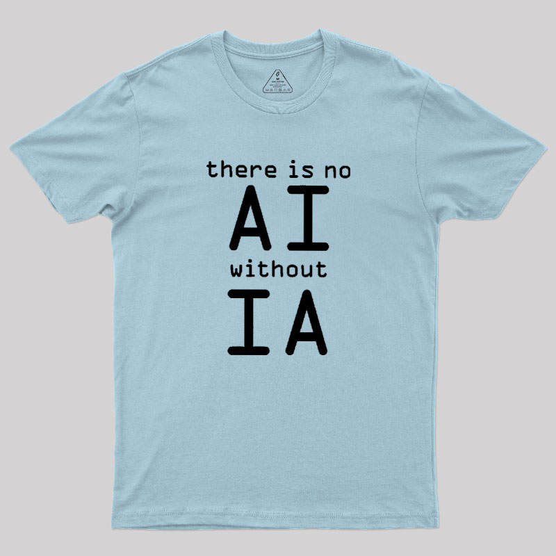 There Is No AI Without IA Geek T-Shirt