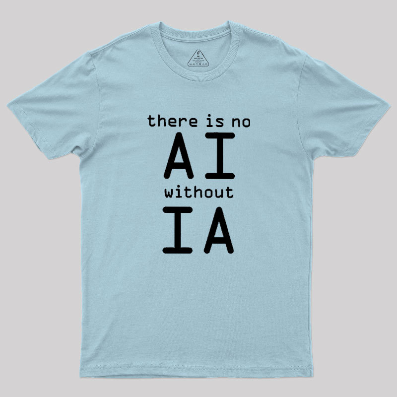 There Is No AI Without IA Geek T-Shirt