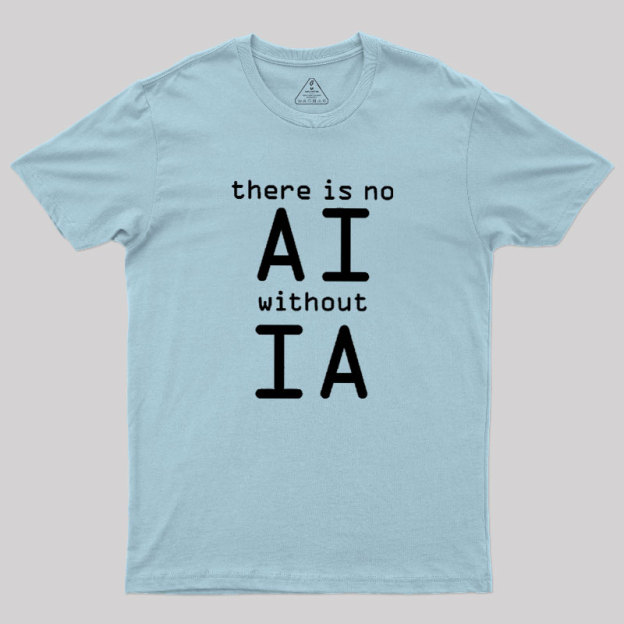 There Is No AI Without IA Geek T-Shirt