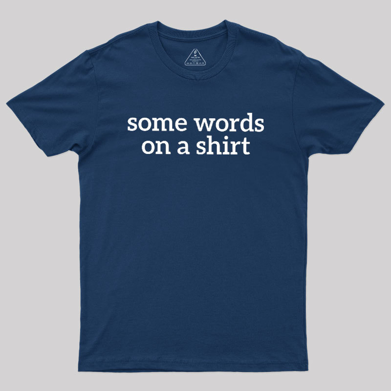 Some Words On A Shirt Geek T-Shirt