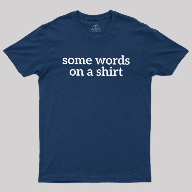 Some Words On A Shirt Geek T-Shirt