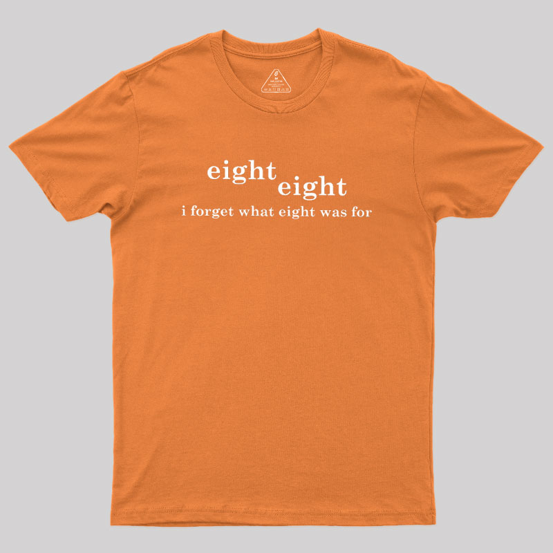 I Forget What Eight Was For Geek T-Shirt