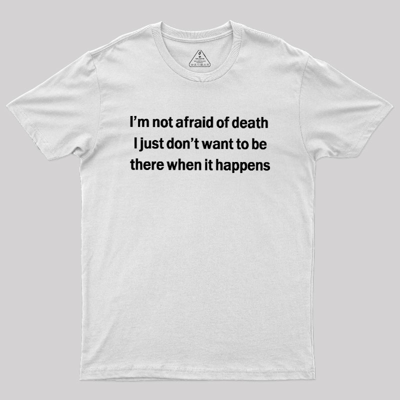Im Not Afraid Of Death Geek T-Shirt