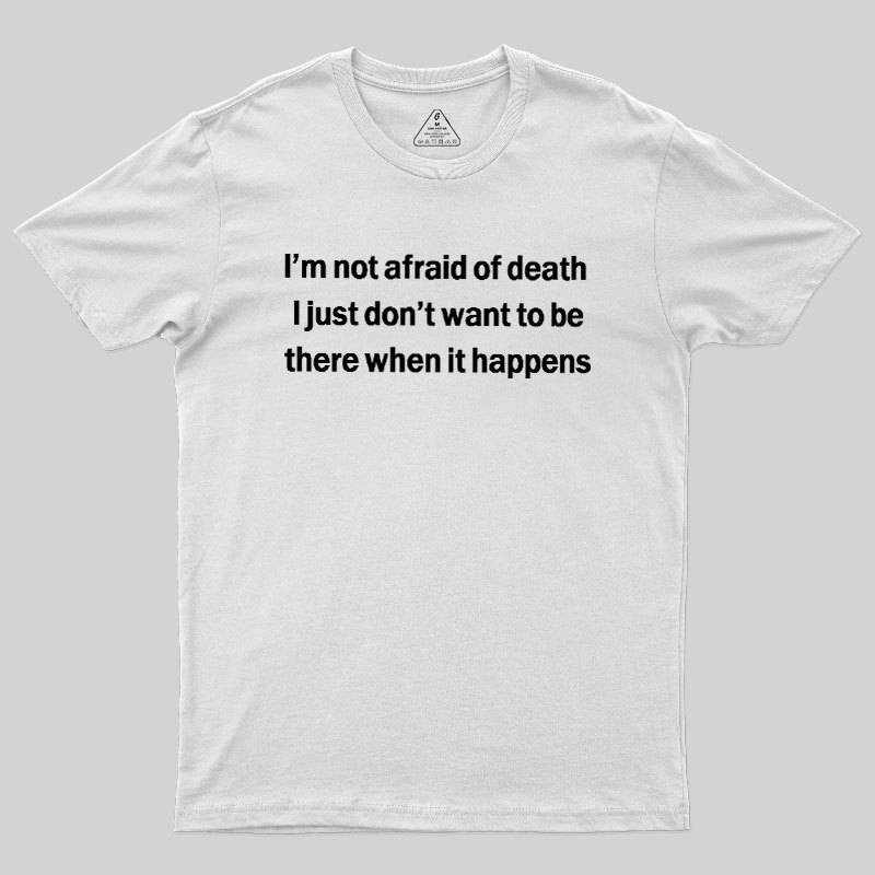 Im Not Afraid Of Death Geek T-Shirt