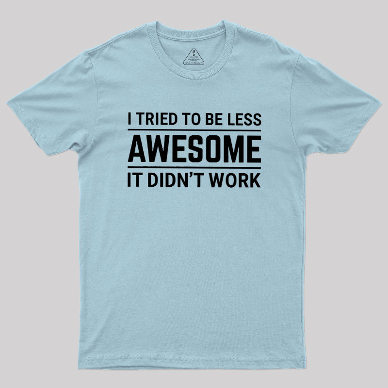 I Tried To Be Less Awesome Geek T-Shirt