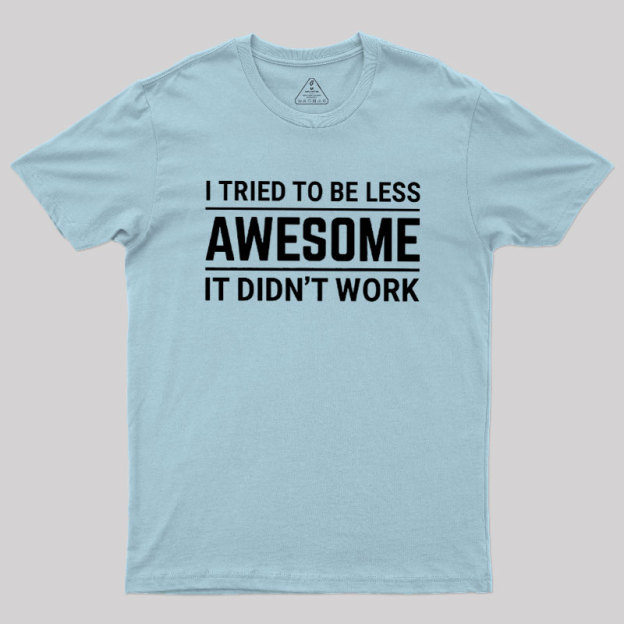 I Tried To Be Less Awesome Geek T-Shirt