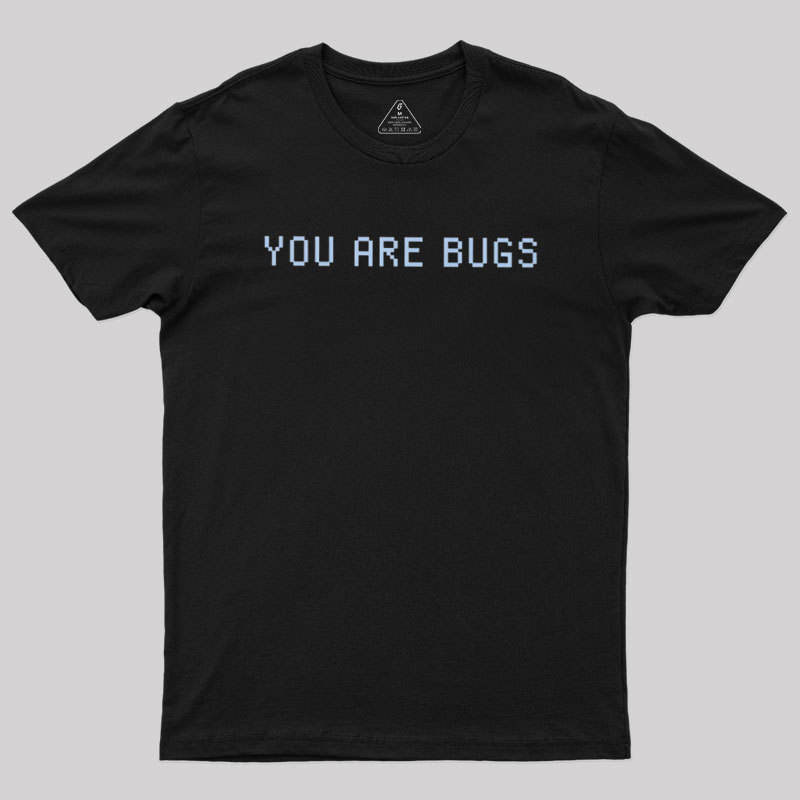 You Are Bugs Geek T-Shirt