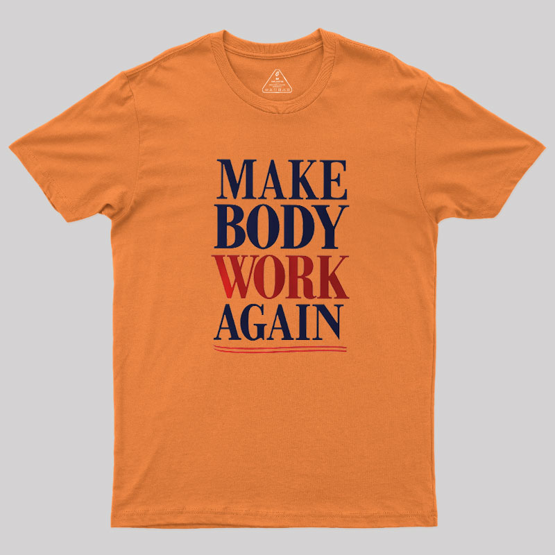 Make Body Work Again Geek T-Shirt