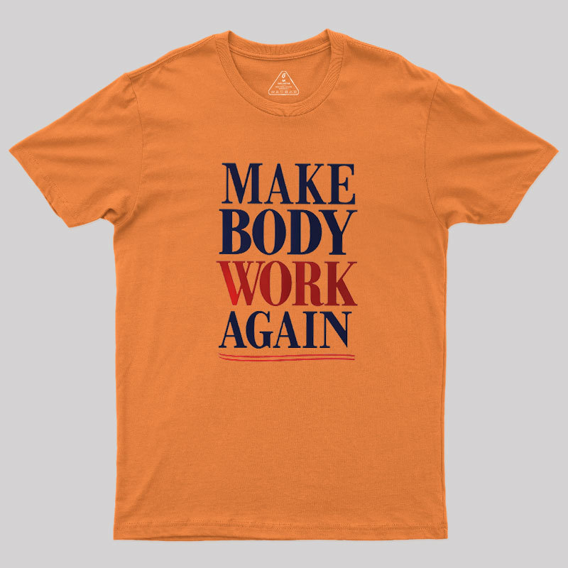 Make Body Work Again Geek T-Shirt