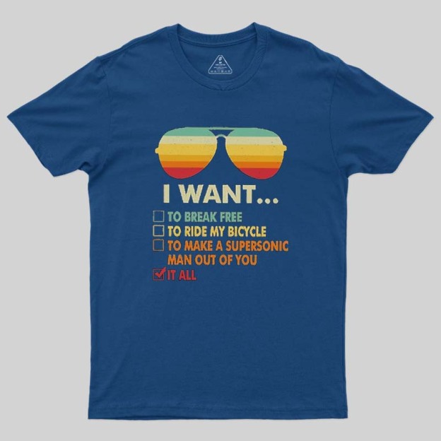 Funny Music lover Gift  I Want It All Geek T-Shirt