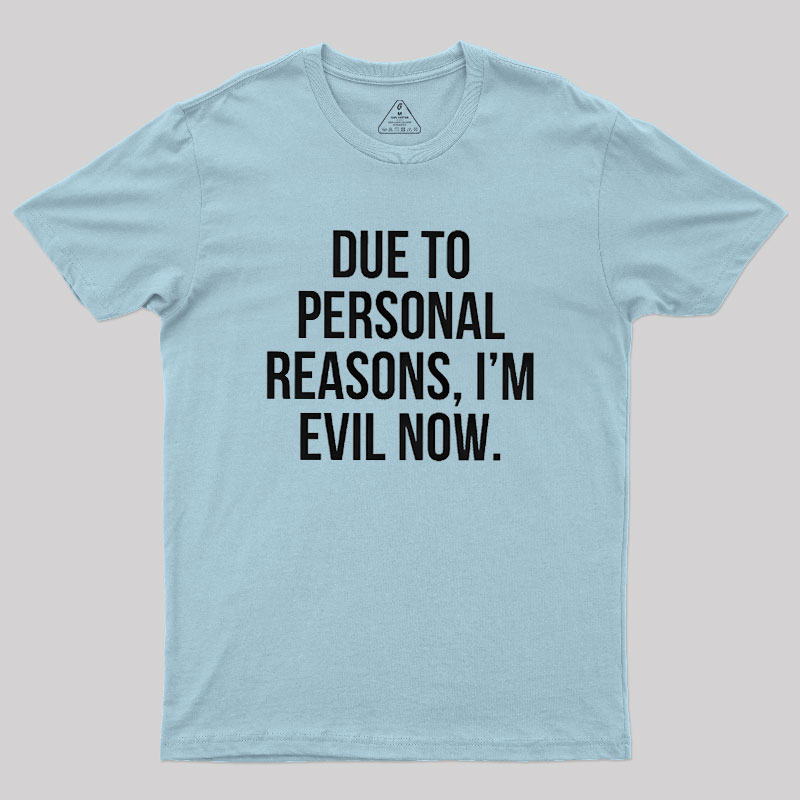 Due To Personal Reasons, I��m Evil Now Geek T-Shirt
