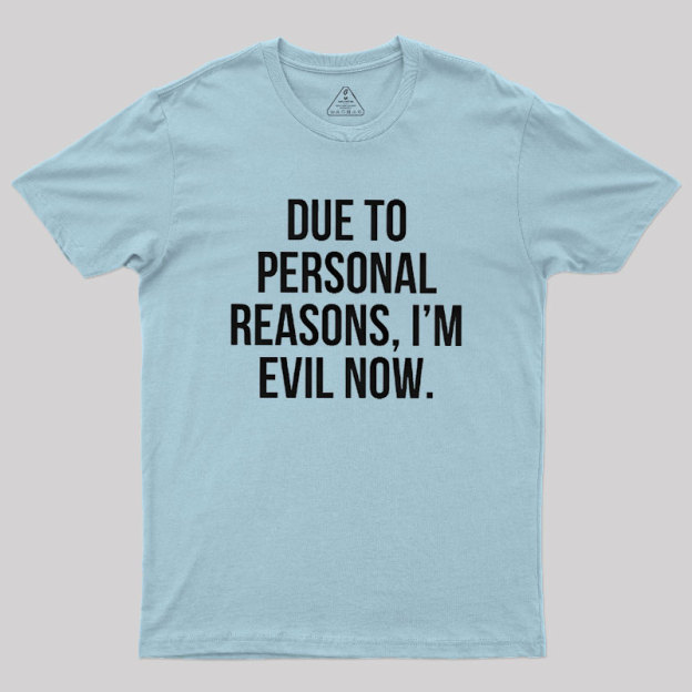 Due To Personal Reasons, I��m Evil Now Geek T-Shirt