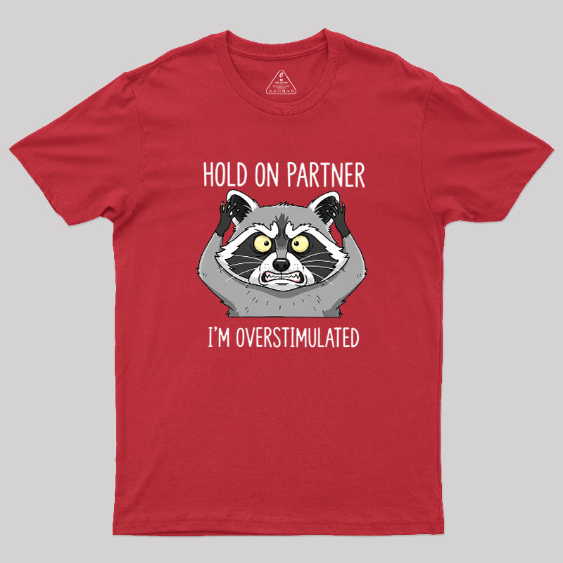 Hold On Partner, I��m Overstimulated Geek T-Shirt