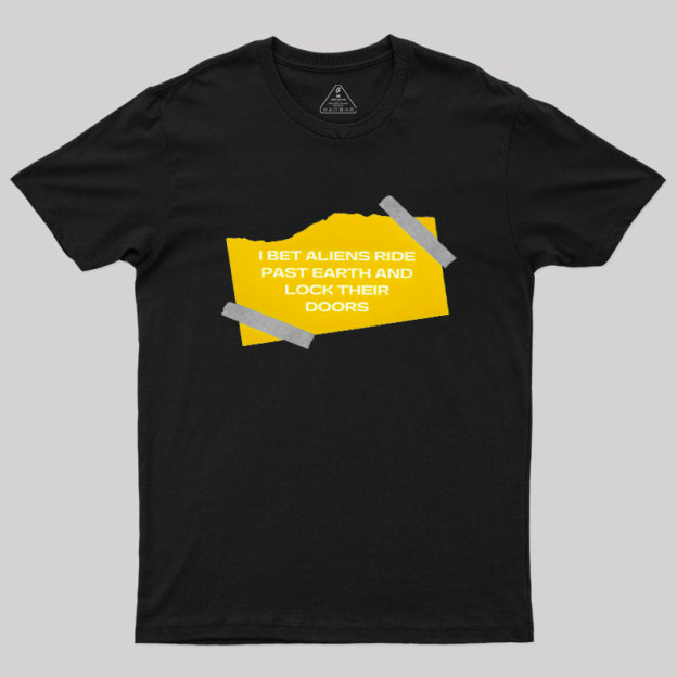 I Bet Aliens Ride Past Earth And Lock Their Doors Geek T-Shirt