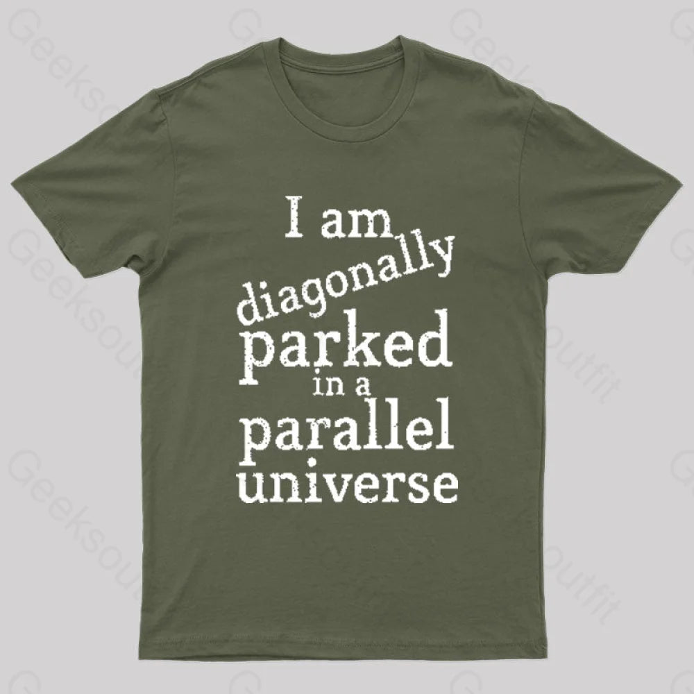 Diagonally Parked In A Parallel Universe Geek T-Shirt Army Green / S